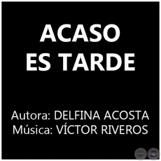ACASO ES TARDE - Msica: VCTOR RIVEROS
